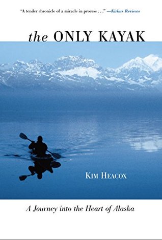 Only Kayak: A Journey into the Heart of Alaska