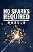 No Sparks Required by Noelle N.
