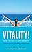 VITALITY! How to Get it and Keep it: A Homeopath's Guide to Vibrant Health Without Drugs