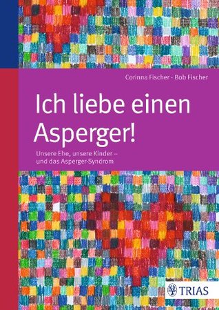 Ich liebe einen Asperger!: Unsere Ehe, unsere Kinder - und das Asperger-Syndrom (German Edition)