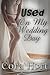 Used On My Wedding Day