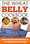 Wheat belly Diet Cookbook :The Wheat belly Cookbook, Delicious And Amazing Wheat Belly Recipes To Lose Weight And Reclaim Your Health - grain free diet-grain free cookbook-