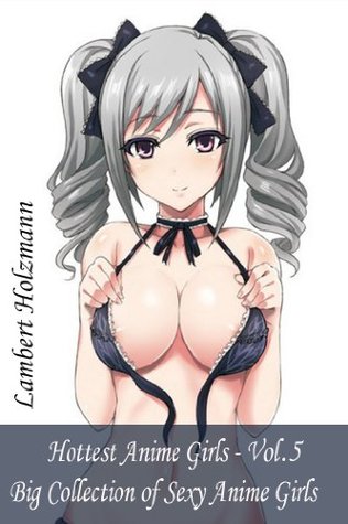 Hottest Anime Girls - Vol. 5: Big Collection of Sexy Anime Girls (Kindle Edition)