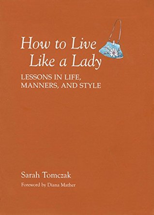 How To Live Like A Lady: Lessons in Life, Manners, and Style (Kindle Edition)