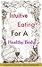 Intuitive Eating For A Healthy Body: How To Follow The Principles Of Overcome Eating Disorders !(eating disorders anorexia,binge eating cure,stress eating cure,compulsive eating)