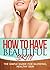 How To Have Beautiful Skin: The simple guide to having glowing, healthy skin