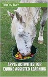 Apple Activities for Equine Assisted Learning (Equine Assisted Learning Activities Book 3) Apple Activities for Equine Assisted Learning (Equine Assisted Learning Activities Book 3)