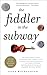 The Fiddler in the Subway: The Story of the World-Class Violinist Who Played for Handouts. . . And Other Virtuoso Performances by America's Foremost Feature Writer