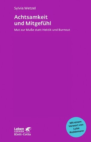 Achtsamkeit und Mitgefühl (Leben Lernen, Bd. 267): Mut zur Muße statt Hektik und Burnout (German Edition)