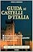 Guida Ai Castelli D'Italia: Origini, Architettura e Storia, Eventi Castellani, Ospitalità;, Visita e Orari