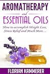 Aromatherapy and Essential Oils: How to accomplish Weight Loss, Stress Relief and Much More (A Beginners Guide for Natural Remedies) Aromatherapy and Essential Oils: How to accomplish Weight Loss, Stress Relief and Much More (A Beginners Guide for Natural Remedies)