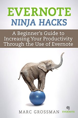 Evernote Ninja Hacks: A Beginner’s Guide to Increasing Your Productivity Through the Use of Evernote (Project & Time Management)