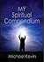 My Spiritual Compendium by Michael Kevin