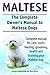 Maltese Dogs. Maltese Dogs Complete Owners Manual. Complete manual for care, costs, feeding, grooming, training and health.