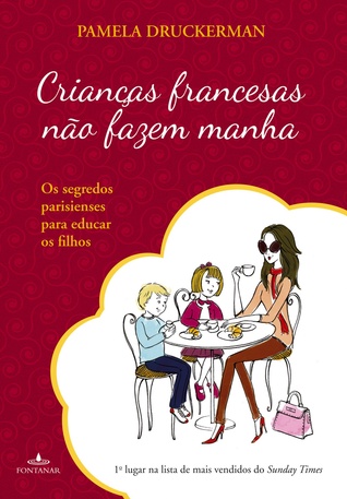 Crianças Francesas Não Fazem Manha: Os Segredos Parisienses na Arte de Criar Filhos