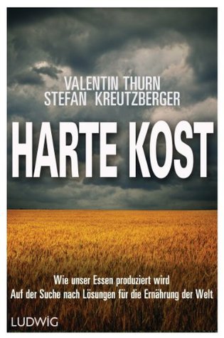 Harte Kost: Wie unser Essen produziert wird – Auf der Suche nach Lösungen für die Ernährung der Welt (German Edition)
