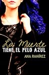 La Muerte tiene el pelo azul by Ana Ramírez La Muerte tiene el pelo azul by Ana Ramírez