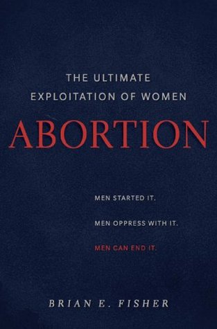 Abortion: the Ultimate Exploitation of Women (Kindle Edition)