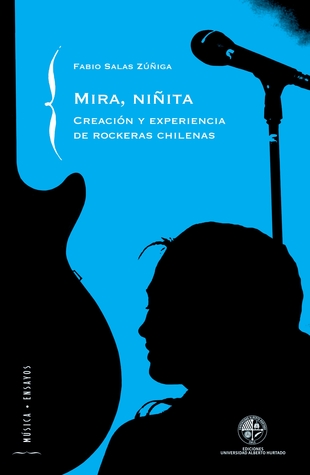 Mira, niñita: Creación y experiencia de rockeras chilenas