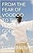 FROM THE FEAR OF VOODOO TO THE FEAR OF GOD by Frantz Michel