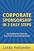 Corporate Sponsorship in 3 Easy Steps: Get Funding from Sponsors Even if You're Just Getting Started