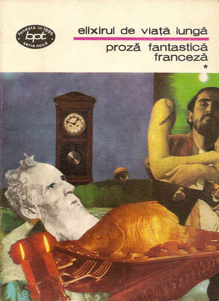 Elixirul de Viaţă Lungă - Proză Fantastică Franceză Vol. I