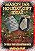 Mason Jar Holiday Gift Ideas: DIY Ideas That Look Artisan Made: Everything You Need to Know to Create Fun and Unusal Mason Jar Holiday Gifts (The Home Life Series Book 14)