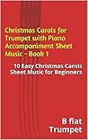 Christmas Carols For Trumpet With Piano Accompaniment Sheet Music Book 1: 10 Easy Christmas Carols For Beginners