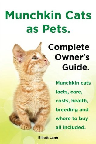Munchkin Cats as Pets. Munchkin cats facts, care, costs, health, breeding and where to buy all included. Complete Owner’s guide. (Kindle Edition)