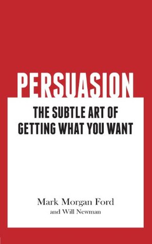 Persuasion: The Subtle Art of Getting What You Want (Kindle Edition)