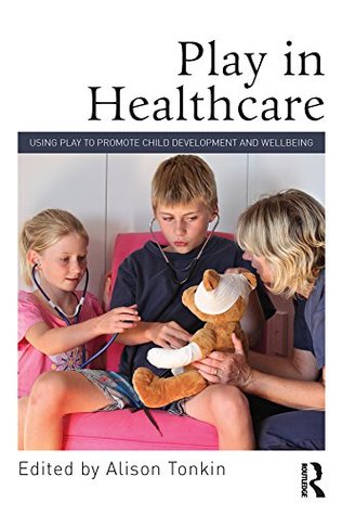 Play in Healthcare: Using Play to Promote Child Development and Wellbeing (Kindle Edition)