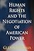 Human Rights and the Negotiation of American Power