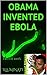 OBAMA INVENTED EBOLA: The I...