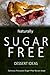 Naturally Sugar-Free - Dessert Ideas: Delicious Sugar-Free and Diabetic-Friendly Recipes for the Health-Conscious