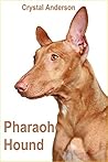 Pharaoh Hound: How to Own, Train and Care for Your Pharaoh Hound
