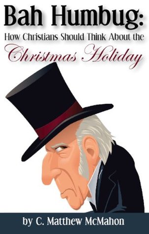 Bah Humbug: How Christians Should Think About the Christmas Holiday (Kindle Edition)