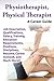 Physiotherapist, Physical Therapist: A Career Guide. Job Description, Qualifications, Salary, Training, Education Requirements, Positions, Disciplines, Resume, Career Outlook, and Much More!!