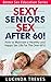 Sexy Seniors - Sex After 60! - How to Maintain a Healthy and Happy Sex Life For The Over 60’s! (Better Sex Education Series Book 2)