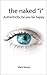 The Naked "I": Authenticity: be you be happy