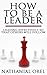 How to Be a Good Leader: Leading Effectively So That Others Will Follow (Becoming a Businessman series)