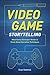 Video Game Storytelling: What Every Developer Needs to Know about Narrative Techniques