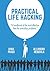 Practical Life Hacking: A handbook of the most effective fixes for everyday problems