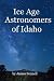 Ice Age Astronomers of Idaho by James Fennell