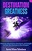 Destination Greatness: A Guide to Stepping Out of Your Uncomfortable Comfort Zone