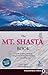 The Mt. Shasta Book: A Guide to Hiking, Climbing, Skiing, and Exploring the Mountain and Surrounding Area