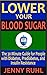 Lower Your Blood Sugar: The 30 Minute Guide for People with Diabetes, Prediabetes, and Insulin Resistance (Blood Sugar 101 Short Reads Book 1)