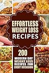 Effortless Weight Loss Recipes: 200 Modern Day Weight Loss Recipes for Every Occasion