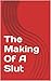 The Making Of A Slut
