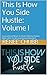 This Is How You Side Hustle: Volume I: Guaranteed Ways to Make Money With Little To No Investment Needed