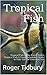 Tropical Fish: The Absolute Beginners Guide To Tropical Fish